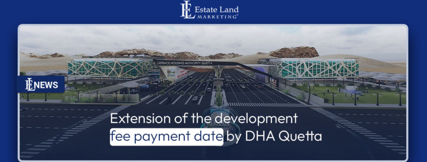 Extension of the development fee payment date by DHA Quetta