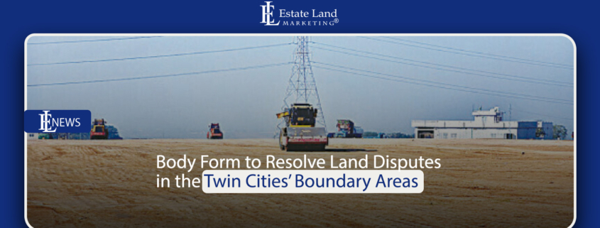 Body Form to Resolve Land Disputes in the Twin Cities' Boundary Areas