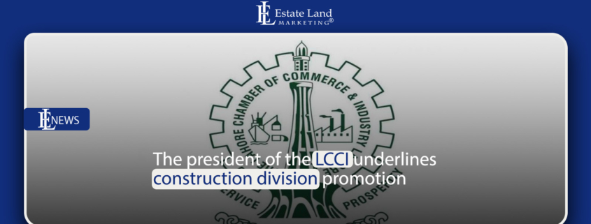 The president of the LCCI underlines construction division promotion