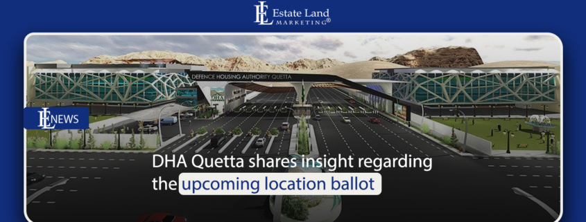 DHA Quetta shares insight regarding the upcoming location ballot
