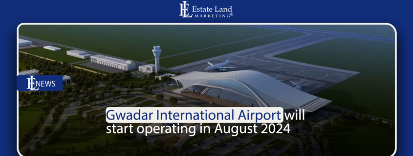Gwadar International Airport will start operating in August 2024
