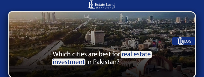 Which cities are best for real estate investment in Pakistan?