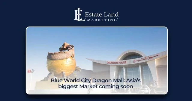 Blue World City Dragon Mall: Asia's biggest Market coming soon